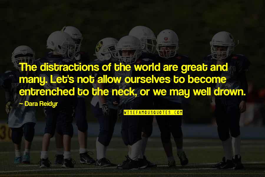 Distractions Quotes By Dara Reidyr: The distractions of the world are great and