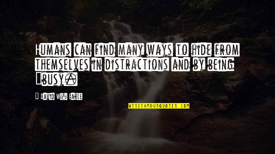Distractions Quotes By David W. Earle: Humans can find many ways to hide from