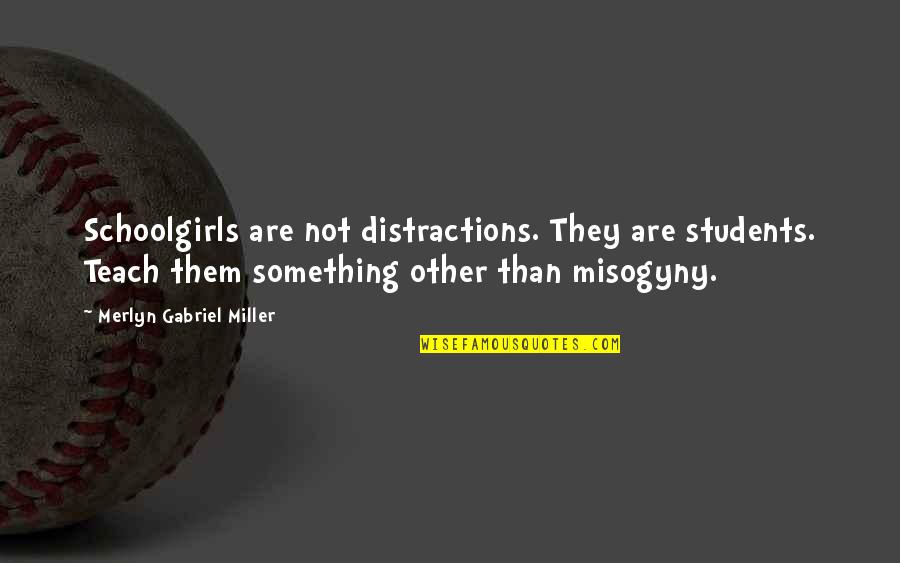Distractions Quotes By Merlyn Gabriel Miller: Schoolgirls are not distractions. They are students. Teach