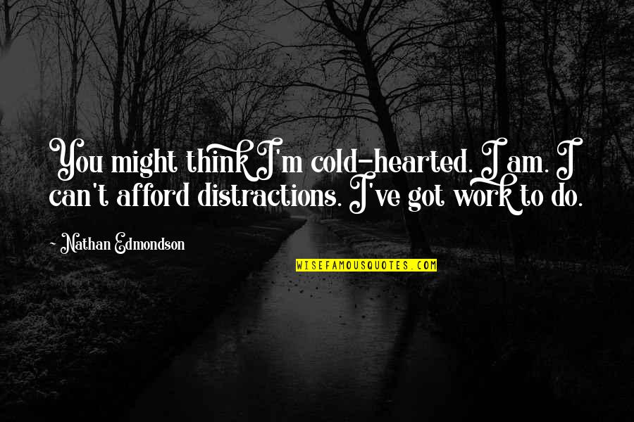 Distractions Quotes By Nathan Edmondson: You might think I'm cold-hearted. I am. I