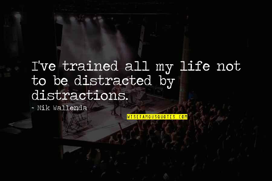 Distractions Quotes By Nik Wallenda: I've trained all my life not to be