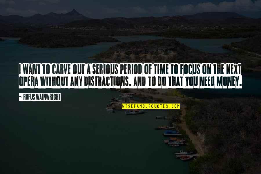 Distractions Quotes By Rufus Wainwright: I want to carve out a serious period