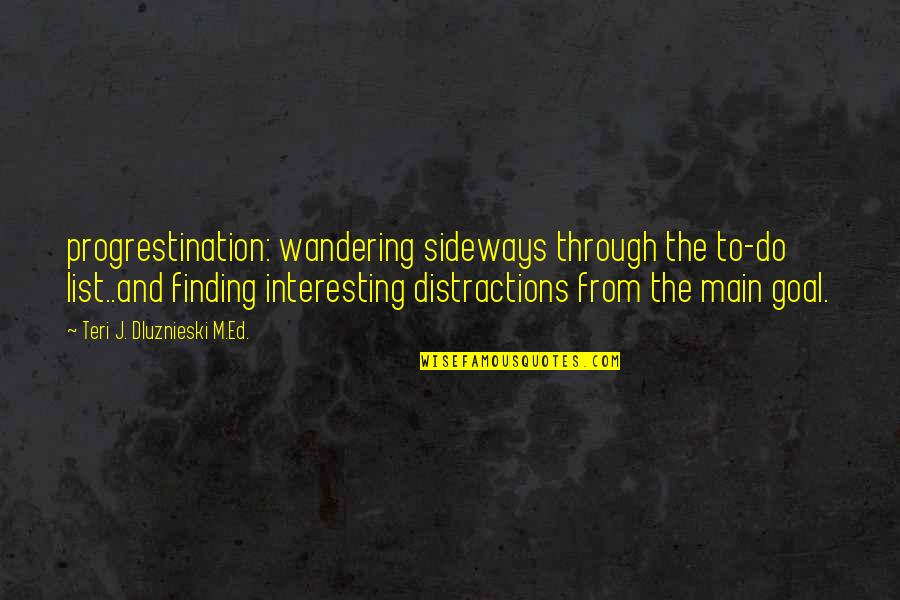 Distractions Quotes By Teri J. Dluznieski M.Ed.: progrestination: wandering sideways through the to-do list..and finding