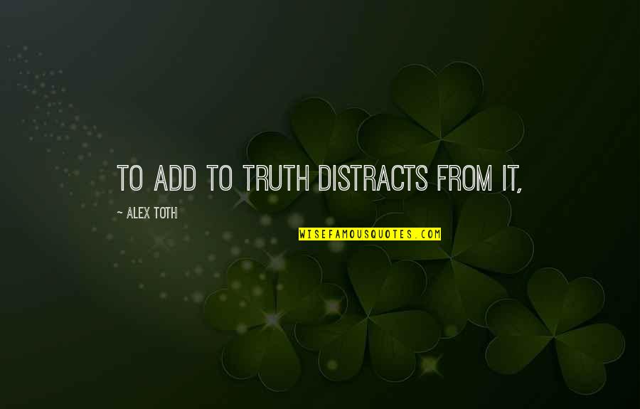 Distracts Quotes By Alex Toth: To add to truth distracts from it,