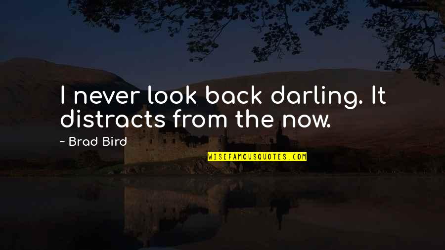 Distracts Quotes By Brad Bird: I never look back darling. It distracts from