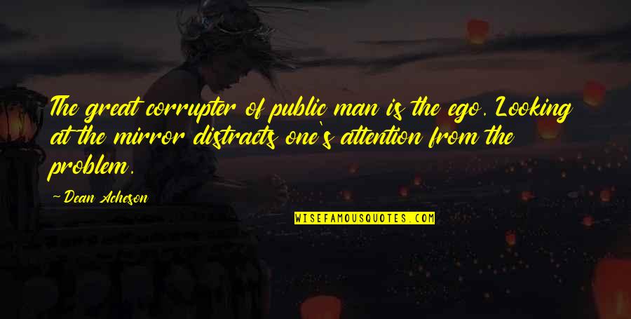 Distracts Quotes By Dean Acheson: The great corrupter of public man is the