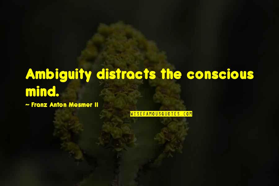 Distracts Quotes By Franz Anton Mesmer II: Ambiguity distracts the conscious mind.