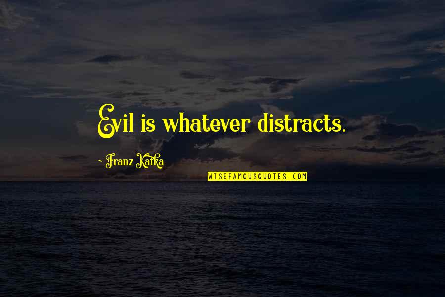 Distracts Quotes By Franz Kafka: Evil is whatever distracts.