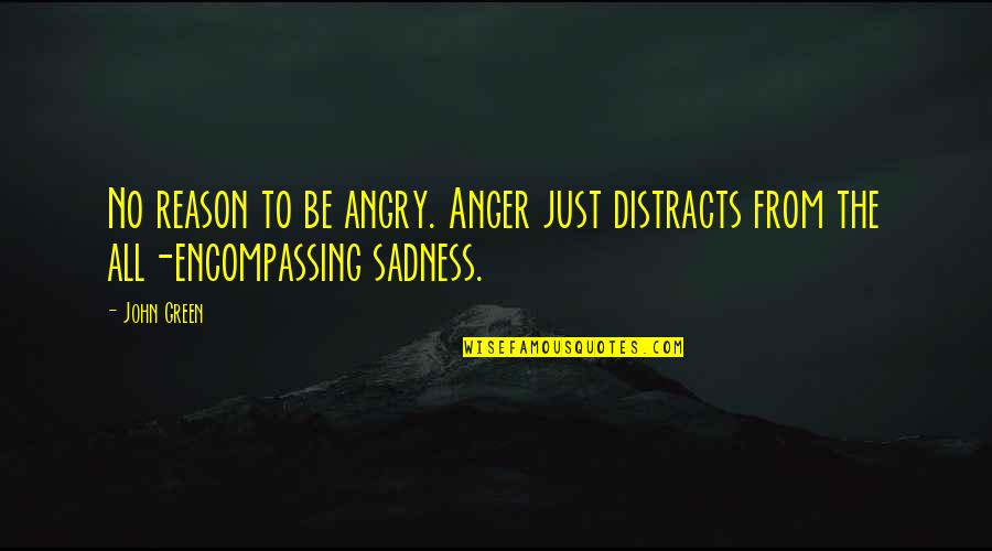 Distracts Quotes By John Green: No reason to be angry. Anger just distracts