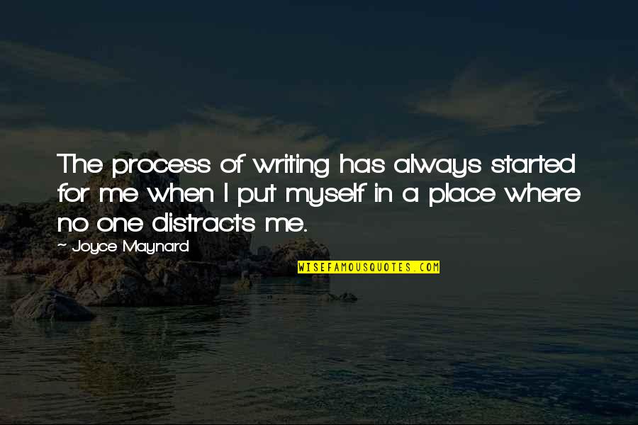 Distracts Quotes By Joyce Maynard: The process of writing has always started for