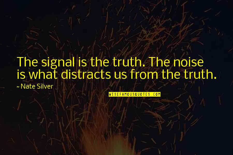 Distracts Quotes By Nate Silver: The signal is the truth. The noise is