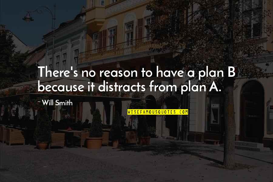 Distracts Quotes By Will Smith: There's no reason to have a plan B