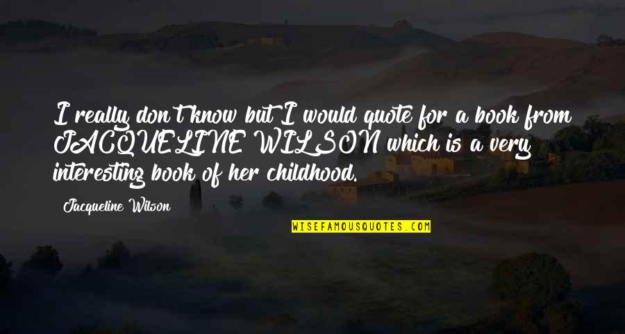 Distraiganme Quotes By Jacqueline Wilson: I really don't know but I would quote Distraiganme Quotes By Jacqueline Wilson: I really don't know but I would quote