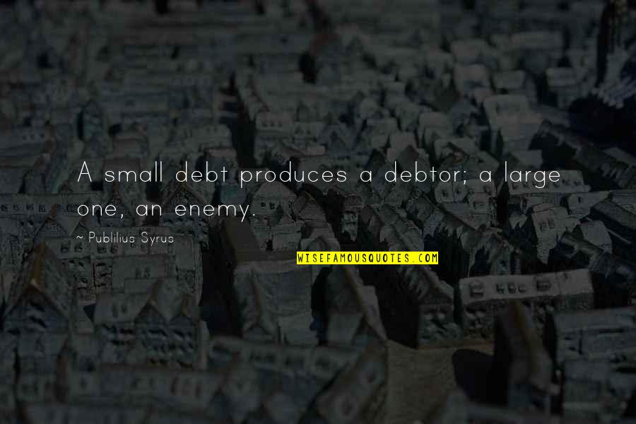 Distraire Quotes By Publilius Syrus: A small debt produces a debtor; a large Distraire Quotes By Publilius Syrus: A small debt produces a debtor; a large