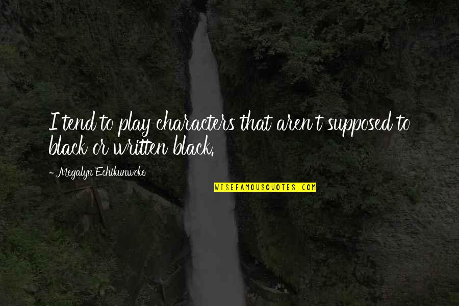 Distraksi Adalah Quotes By Megalyn Echikunwoke: I tend to play characters that aren't supposed