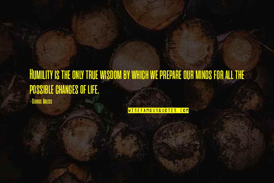 Distrances Quotes By George Arliss: Humility is the only true wisdom by which