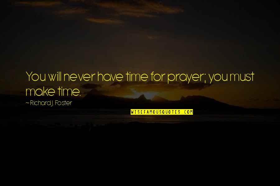Distrances Quotes By Richard J. Foster: You will never have time for prayer; you