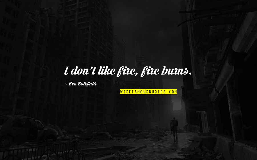 Distrativo Quotes By Bec Botefuhr: I don't like fire, fire burns.