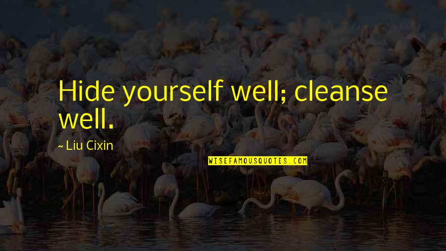 Distrativo Quotes By Liu Cixin: Hide yourself well; cleanse well. Distrativo Quotes By Liu Cixin: Hide yourself well; cleanse well.