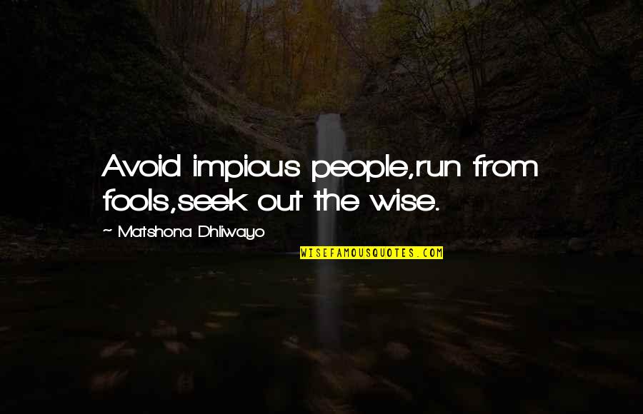 Distratto Quotes By Matshona Dhliwayo: Avoid impious people,run from fools,seek out the wise. Distratto Quotes By Matshona Dhliwayo: Avoid impious people,run from fools,seek out the wise.