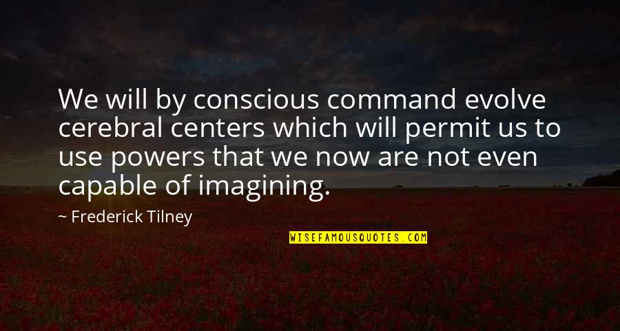 Distraught Antonym Quotes By Frederick Tilney: We will by conscious command evolve cerebral centers Distraught Antonym Quotes By Frederick Tilney: We will by conscious command evolve cerebral centers