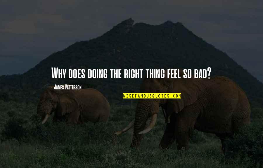 Distraught Antonym Quotes By James Patterson: Why does doing the right thing feel so Distraught Antonym Quotes By James Patterson: Why does doing the right thing feel so