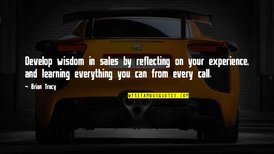 Distraught Love Quotes By Brian Tracy: Develop wisdom in sales by reflecting on your