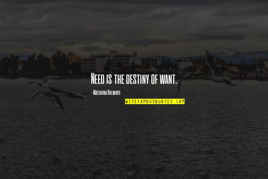 Distraught Love Quotes By Matshona Dhliwayo: Need is the destiny of want.