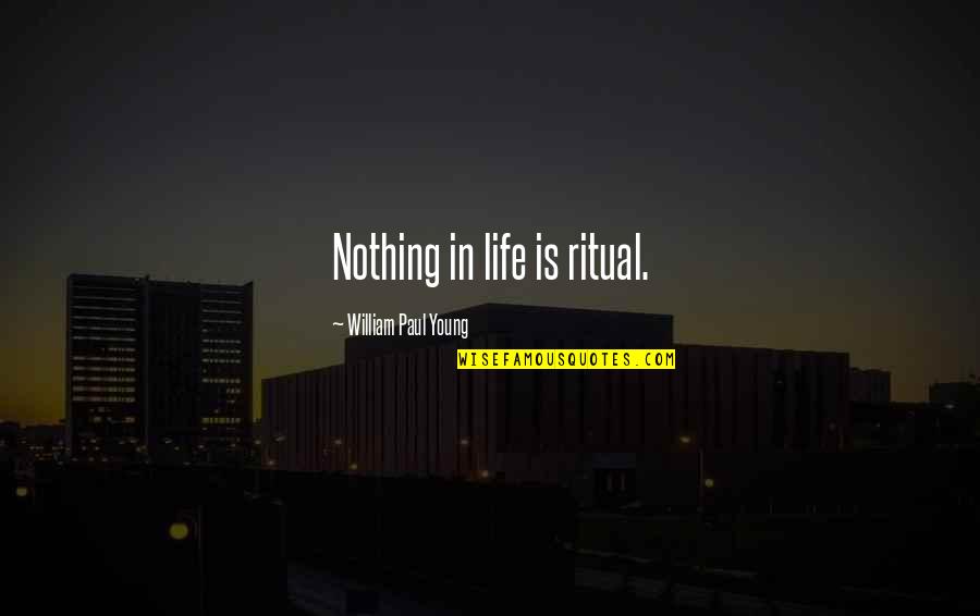 Distraught Love Quotes By William Paul Young: Nothing in life is ritual.