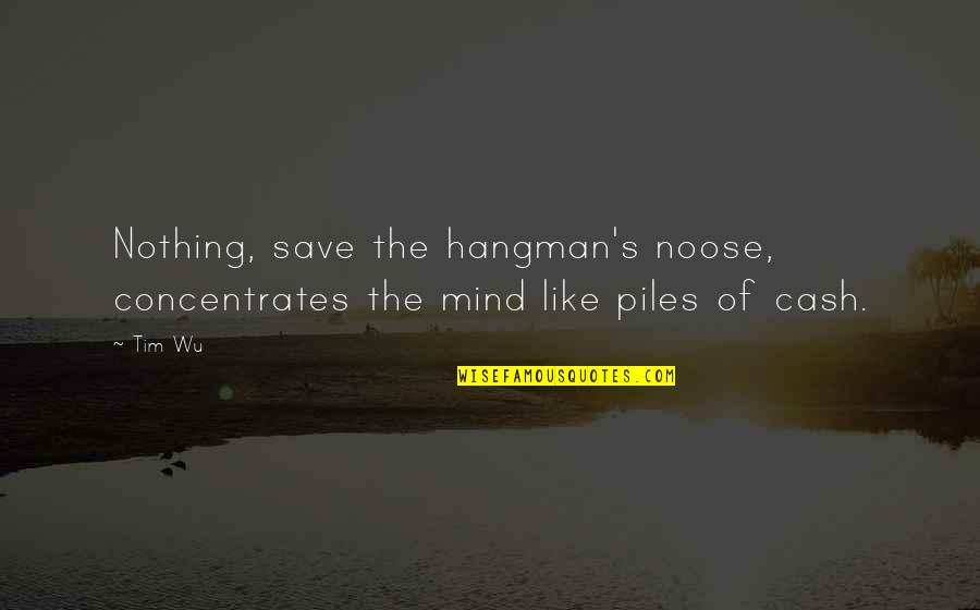 Distraught Quotes And Quotes By Tim Wu: Nothing, save the hangman's noose, concentrates the mind