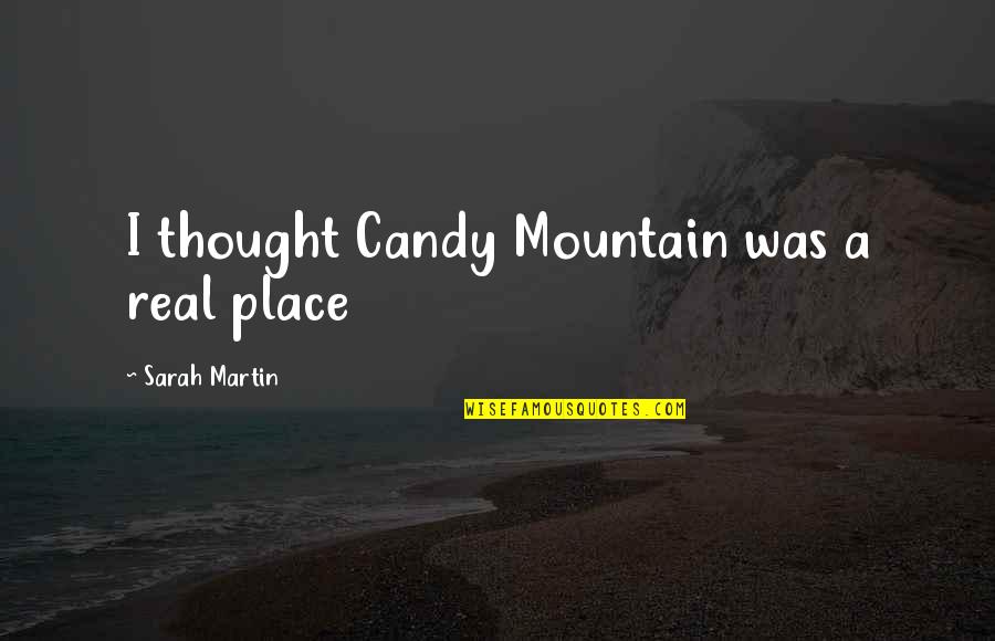Distraughted Quotes By Sarah Martin: I thought Candy Mountain was a real place