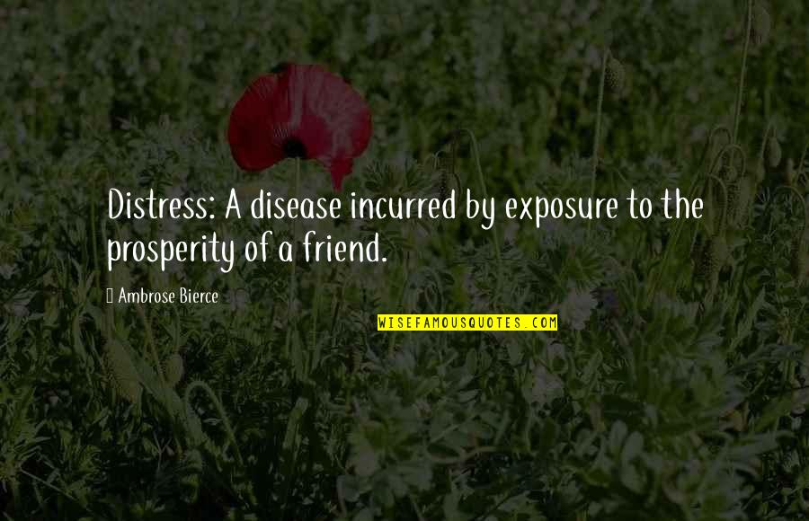 Distress Quotes By Ambrose Bierce: Distress: A disease incurred by exposure to the
