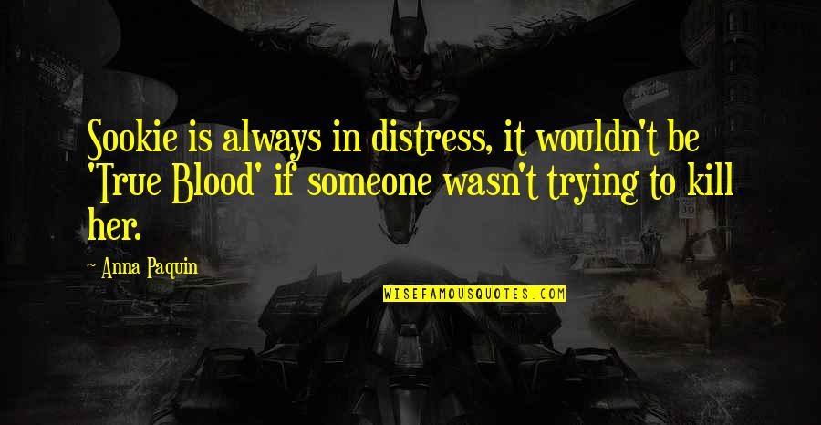 Distress Quotes By Anna Paquin: Sookie is always in distress, it wouldn't be