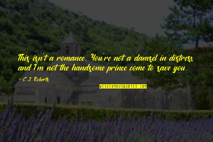 Distress Quotes By C.J. Roberts: This isn't a romance. You're not a damsel