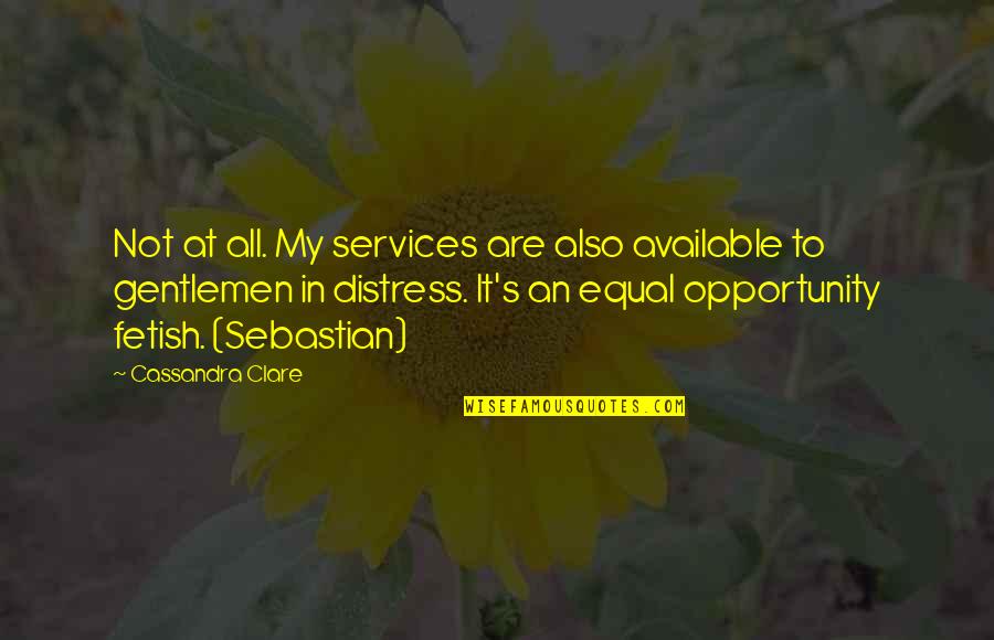 Distress Quotes By Cassandra Clare: Not at all. My services are also available
