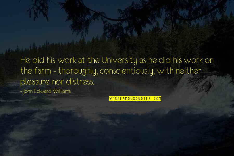 Distress Quotes By John Edward Williams: He did his work at the University as