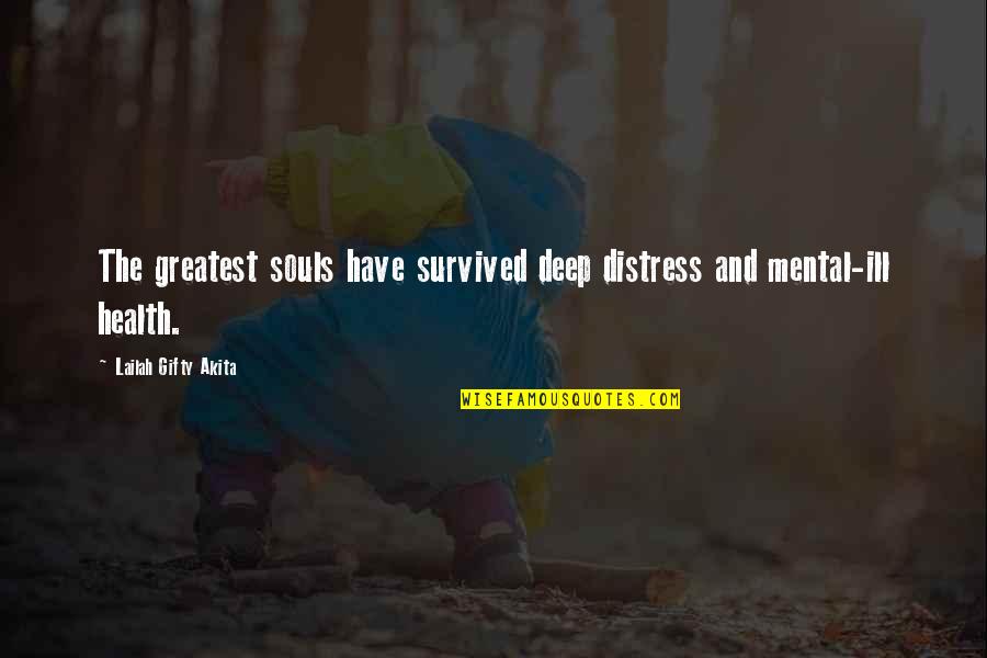 Distress Quotes By Lailah Gifty Akita: The greatest souls have survived deep distress and