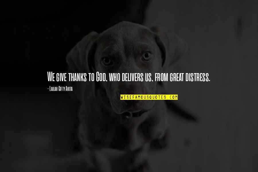 Distress Quotes By Lailah Gifty Akita: We give thanks to God, who delivers us,