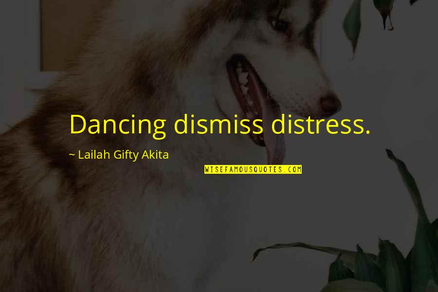 Distress Quotes By Lailah Gifty Akita: Dancing dismiss distress.