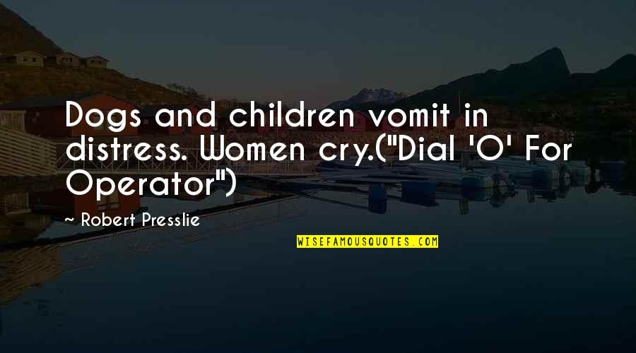 Distress Quotes By Robert Presslie: Dogs and children vomit in distress. Women cry.("Dial