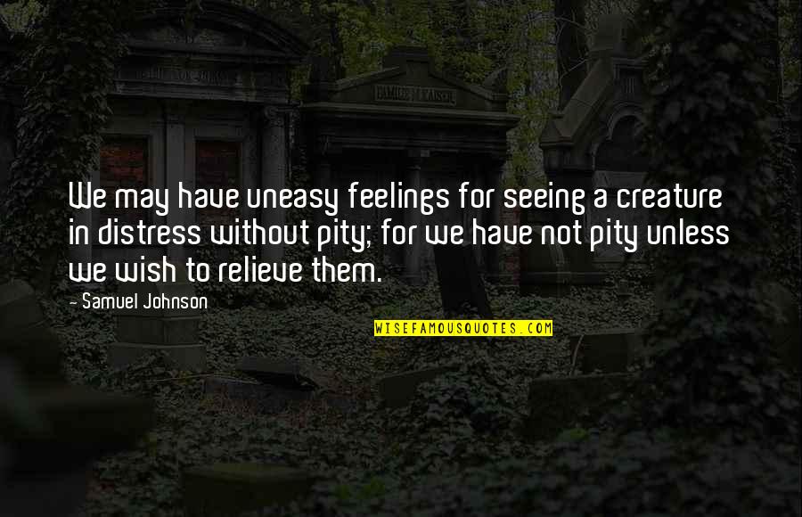 Distress Quotes By Samuel Johnson: We may have uneasy feelings for seeing a