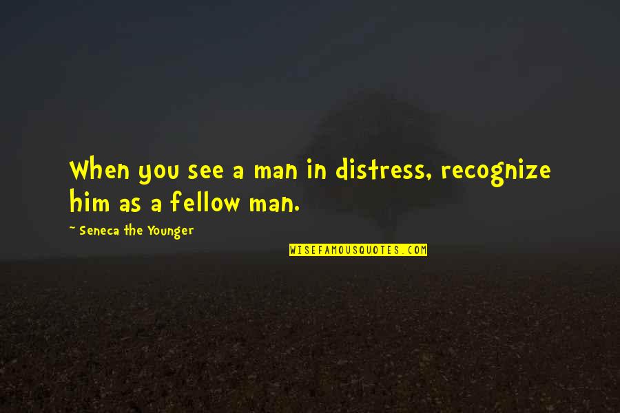 Distress Quotes By Seneca The Younger: When you see a man in distress, recognize