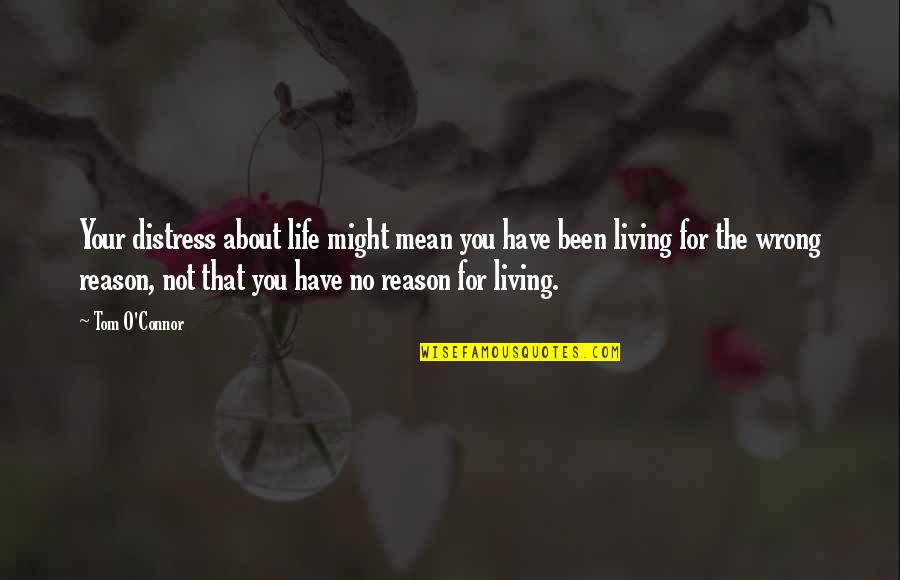 Distress Quotes By Tom O'Connor: Your distress about life might mean you have