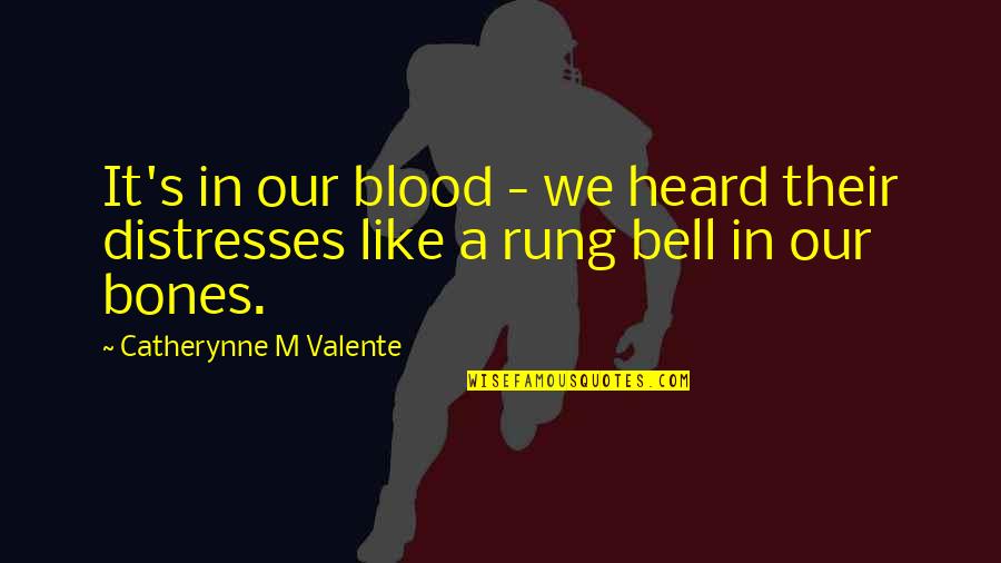 Distresses Quotes By Catherynne M Valente: It's in our blood - we heard their Distresses Quotes By Catherynne M Valente: It's in our blood - we heard their