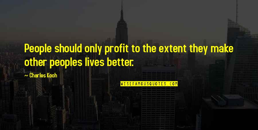 Distresses Quotes By Charles Koch: People should only profit to the extent they