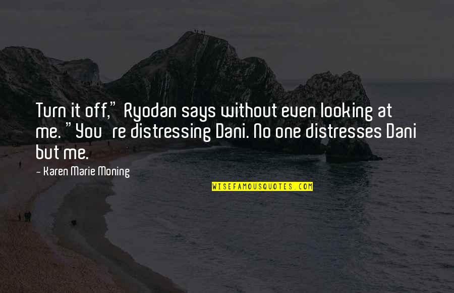 Distresses Quotes By Karen Marie Moning: Turn it off," Ryodan says without even looking