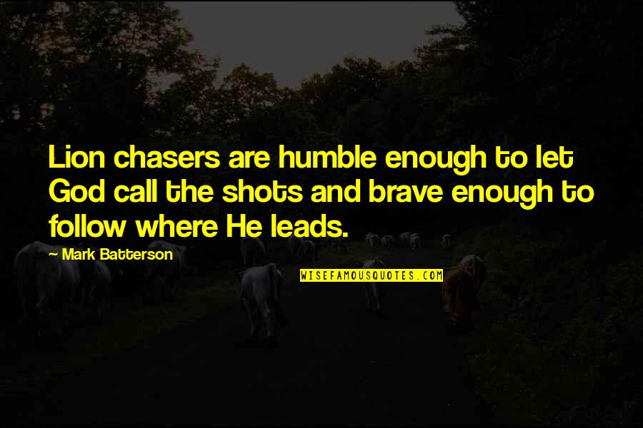 Distresses Quotes By Mark Batterson: Lion chasers are humble enough to let God