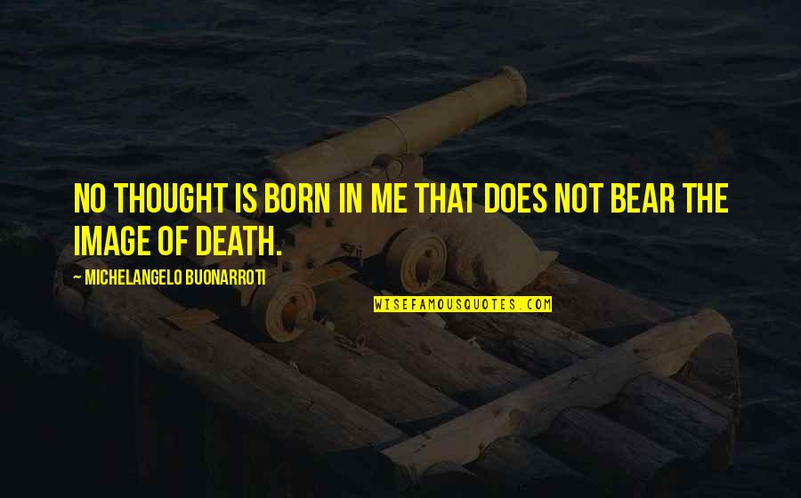 Distresses Quotes By Michelangelo Buonarroti: No thought is born in me that does