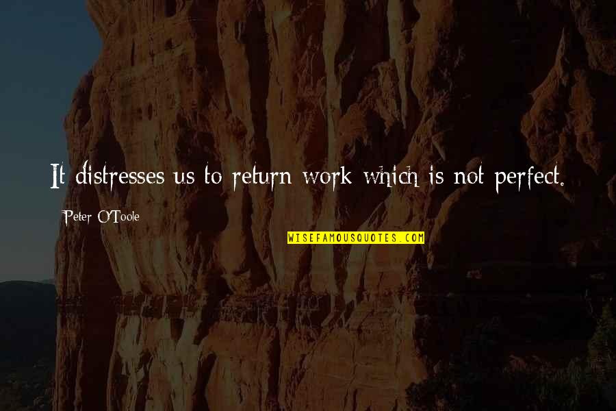 Distresses Quotes By Peter O'Toole: It distresses us to return work which is