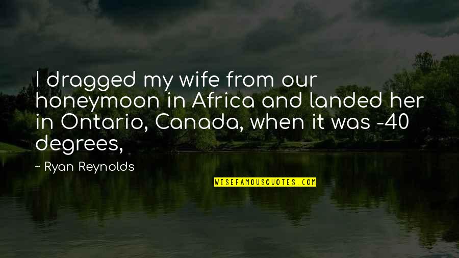 Distresses Quotes By Ryan Reynolds: I dragged my wife from our honeymoon in Distresses Quotes By Ryan Reynolds: I dragged my wife from our honeymoon in